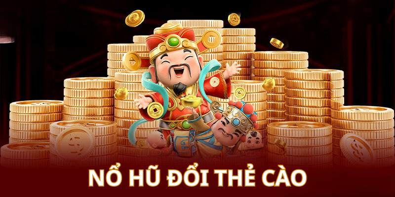 Hiểu nổ hũ đổi thẻ cào là gì?