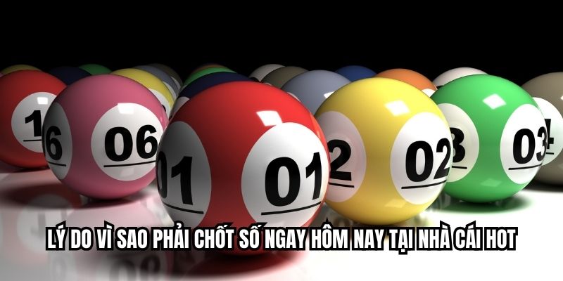 Chốt Số Hôm Nay Chuẩn Xác: Bí Quyết Thắng Lớn 2026 Lý do vì sao phải chốt số ngay hôm nay tại nhà cái hot